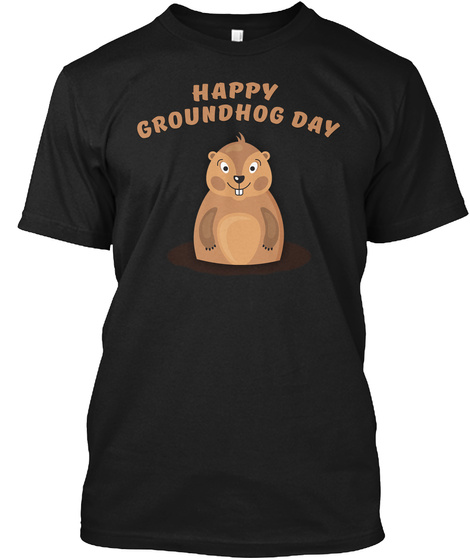 Happy Groundhog Day Black T-Shirt Front