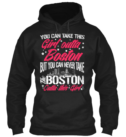You Can Take This Girl Outta Boston But You Can Never Take Boston Outta This Girl  Black T-Shirt Front