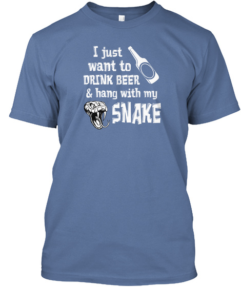 I Just Want To Drink Beer & Hang With My Snake Denim Blue T-Shirt Front