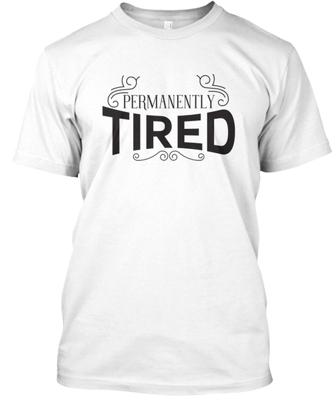 Permanently Tired White T-Shirt Front