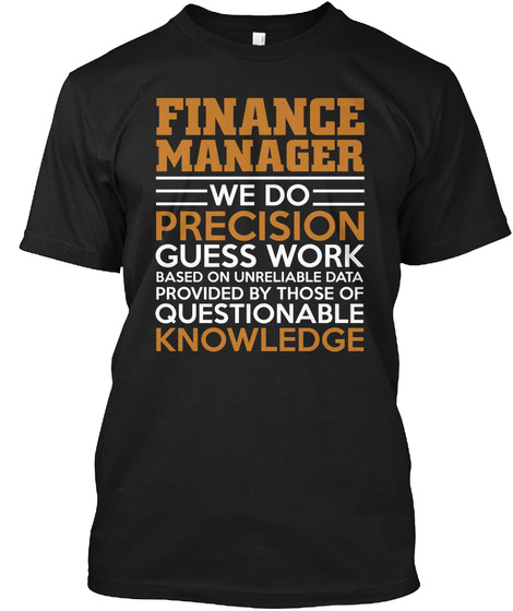 Finance Manager We Do Precision Guesswork Based On Unreliable Data Provided By Those Of Questionable Knowledge Black T-Shirt Front
