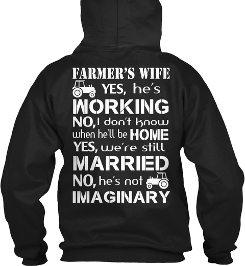  Farmer's Wife Yes, He's Working No, I Don't Know When He'll Be Home Yes, We're Still Married No, He's Not Imaginary Black T-Shirt Back