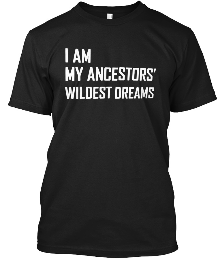 I AM MY ANCESTORS WILDEST DREAMS Unisex Tshirt