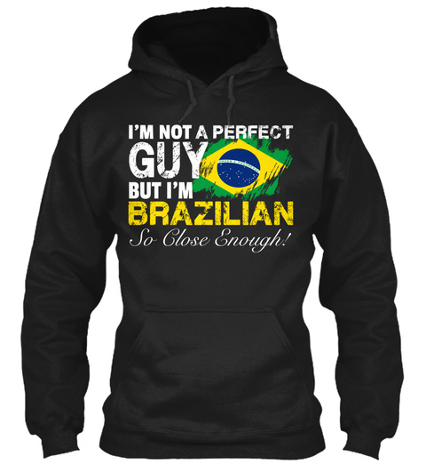 I'm Not Perfect But I'm Brazilian So Close Enough ! Black T-Shirt Front