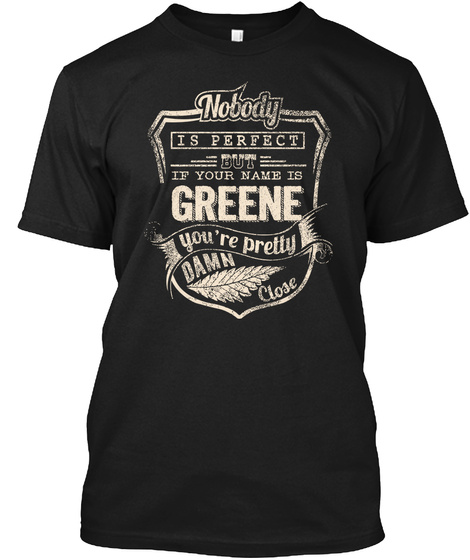Nobody Is Perfect But If Your Name Is Greene You're Pretty Damn Close Black T-Shirt Front