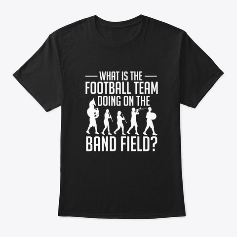 Marching Band What Football Team Doing F Black T-Shirt Front