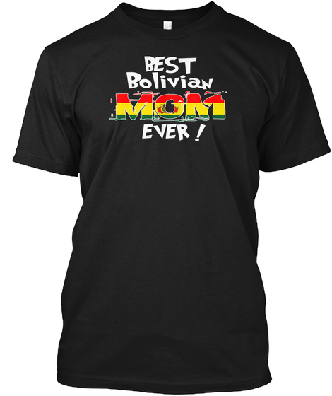 Best Bolivian Mom Ever! T Shirt Black T-Shirt Front