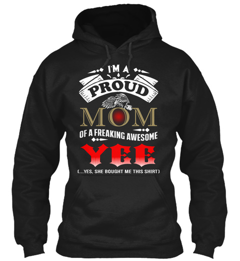 I'm A Proud Mom Of A Freaking Awesome Yee Yes She Bought Me This Shirt Black T-Shirt Front