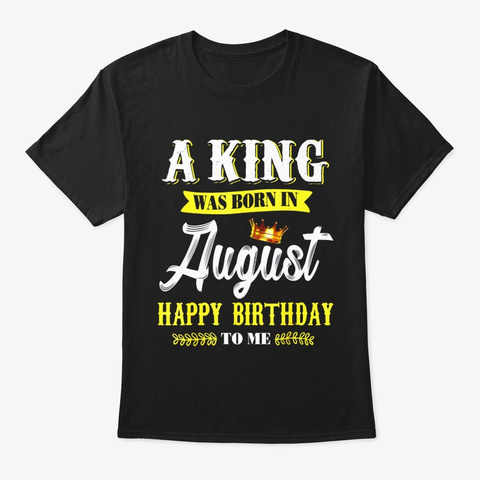 A King Was Born In August Happy Birthday Black T-Shirt Front