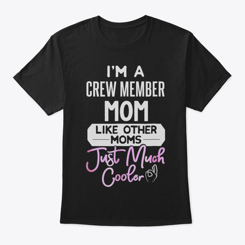 Cool Mothers Day Tshirt Crew Member Mom2 Black T-Shirt Front