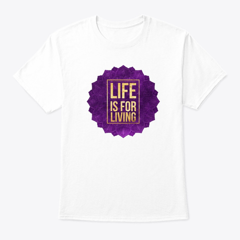 Life Is For Living Inspiring Mandala White T-Shirt Front