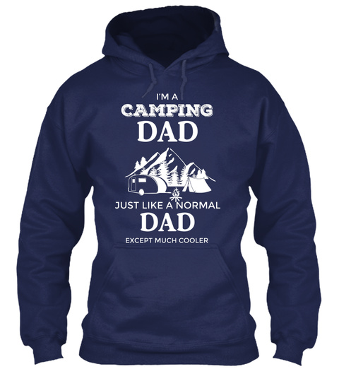 I M A Camping Dad Just Like A Normal Dad Except Much Cooler Navy T-Shirt Front