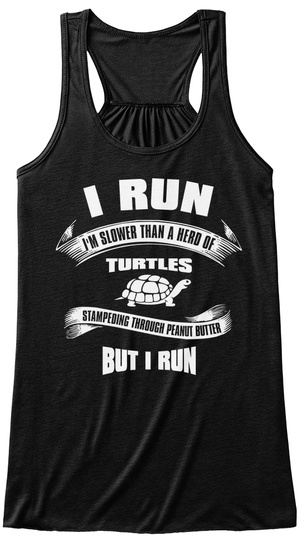 I Run I Am Slower Than A Hero Of Turtles Stampeding Through Peanut Butter But I Run Black T-Shirt Front
