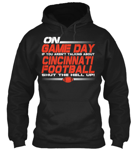On Game Day If You Aren't Talking About Cincinnati Football Shut The Hell Up! Black T-Shirt Front