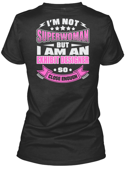 I'm Not Superwoman But I Am An Exhibit Designer So Close Enough Black T-Shirt Back