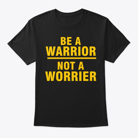 Be A Warrior Not A Worrier Black T-Shirt Front