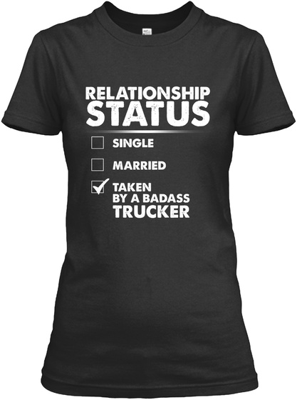 Relationship Status Single Married Taken By A Badass Trucker Black T-Shirt Front