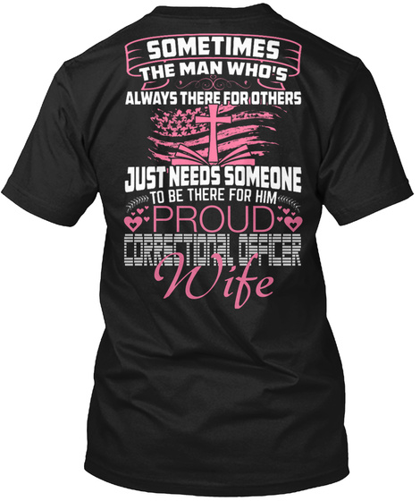 Sometimes The Man Who's Always There For Others Just Needs Someone To Be There For Him Proud Correctional Officer Wife Black T-Shirt Back