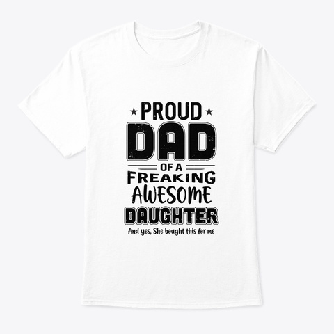 Proud Dad Of A Freaking Awesome Daughter White T-Shirt Front