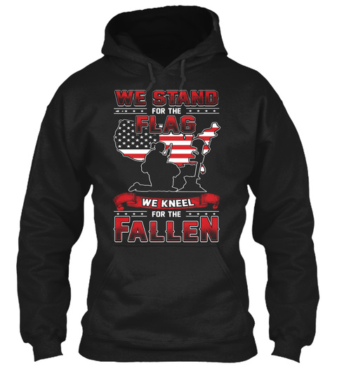We Stand For The Flag We Kneel For The Fallen Black T-Shirt Front