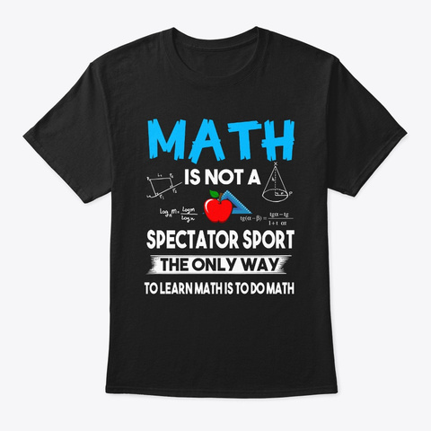 Math Is Not A Spectator Sport Math  Black T-Shirt Front