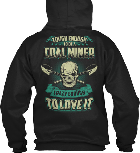  Tough Enough To Be A Coal Miner Crazy Enough To Love It Black T-Shirt Back