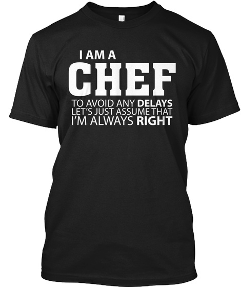 I Am A Chef To Avoid Any Delays Let's Just Assume That I'm Always Right Black T-Shirt Front