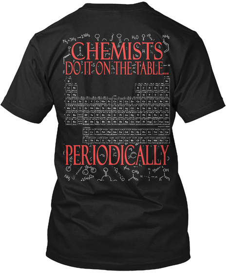 Chemists Do It On The Table... Periodically Black T-Shirt Back
