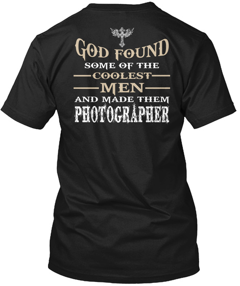 God Found Some Of The Coolest Men And Made Them Photographer Black T-Shirt Back