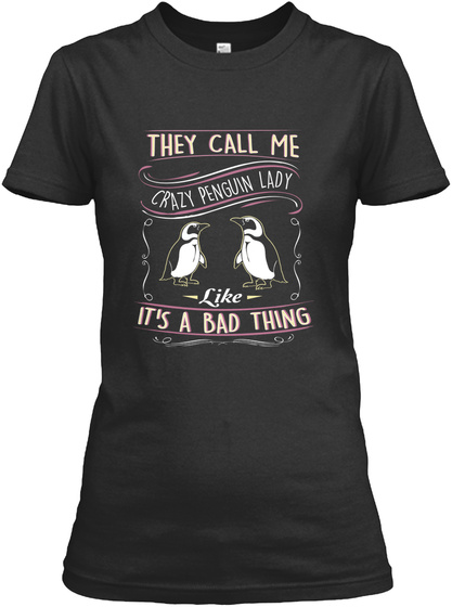 They Call Me Crazy Penguin Lady Like Its A Bad Thing Black T-Shirt Front