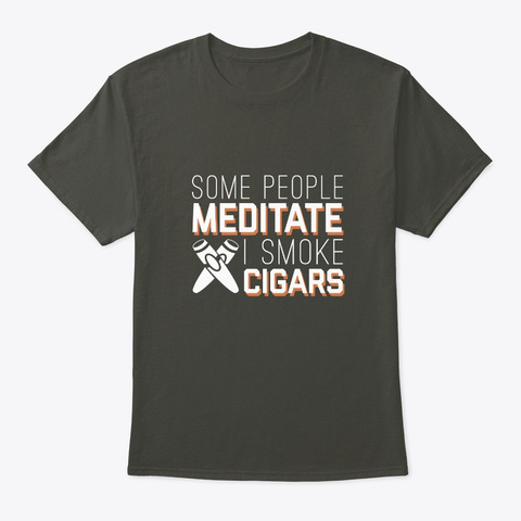 People Meditate I Smoke Cigars Smoker Sh Smoke Gray T-Shirt Front