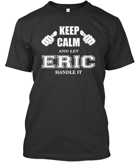 Keep Calm And Let Eric Handle It Black T-Shirt Front