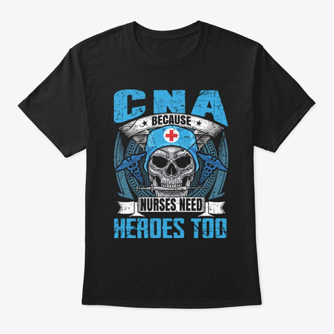 Cna Because Nurses Need Heroes Too Black T-Shirt Front