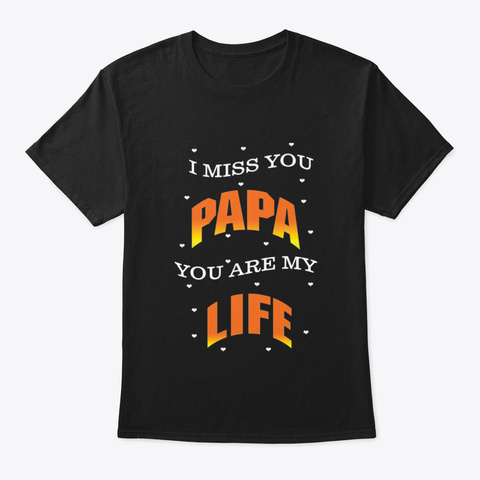 I Miss You Papa You're My Life Black T-Shirt Front