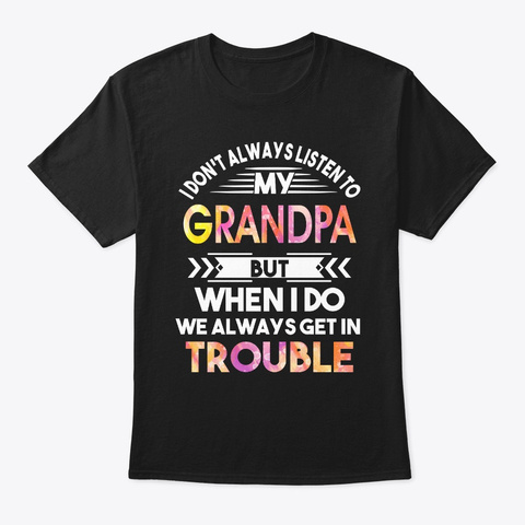 Don't Always Listen To My Grandpa But Black T-Shirt Front