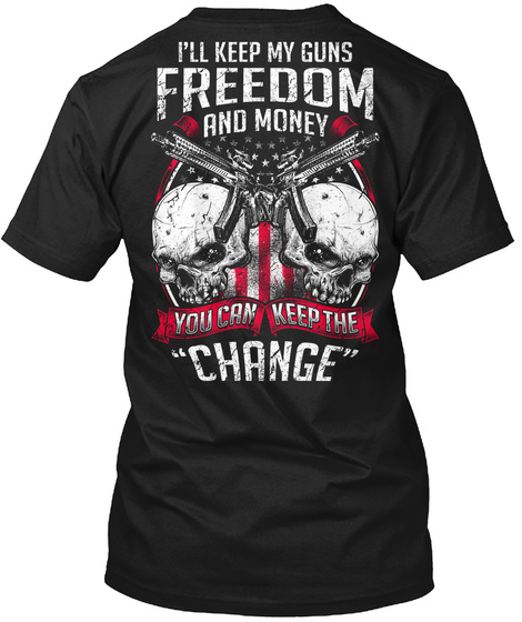 I'll Keep My Guns Freedom And Money You Can Keep The Change Black T-Shirt Back