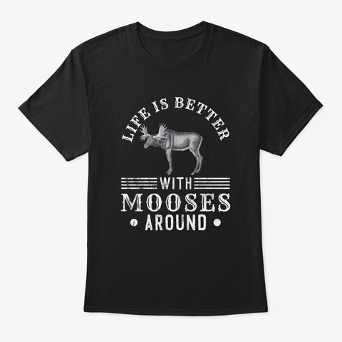 Life Better With Moose Spirit Animal Black T-Shirt Front