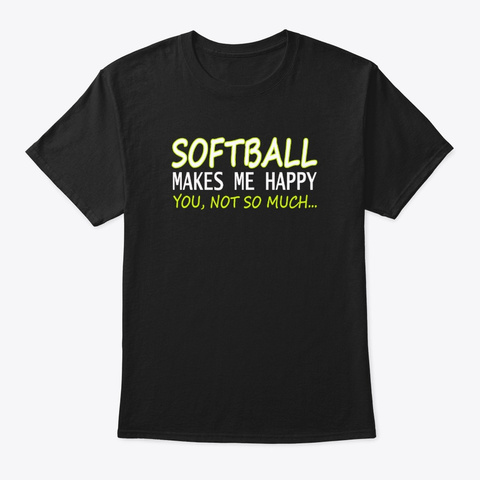 Softball Makes Me Happy You Not So Much Black T-Shirt Front