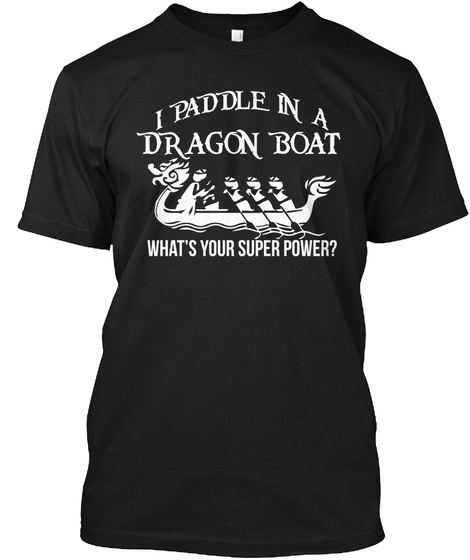 I Paddle In A Dragon Boat Whats Your Super Power? Black T-Shirt Front