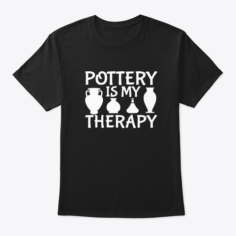 Pottery Lover Is My Therapy Design Shirt Black T-Shirt Front