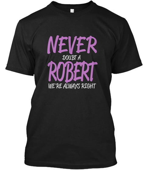 Never Doubt A Robert We're Always Right Black T-Shirt Front