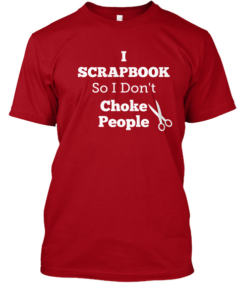 I  Scrapbook So I Don't  Choke  People  Deep Red T-Shirt Front