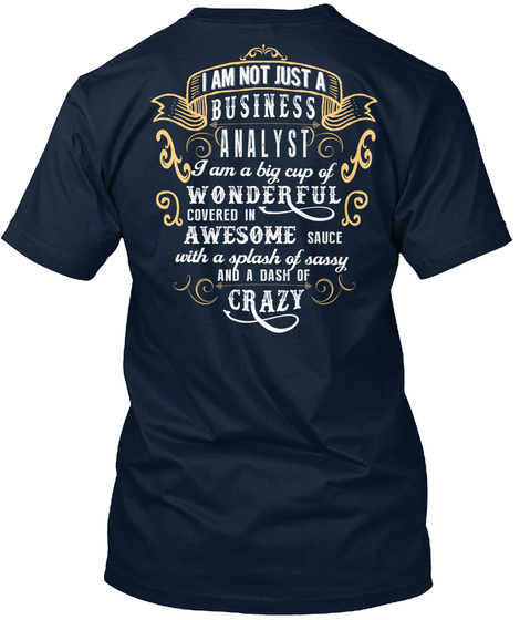 I Am Not Just A Business Analyst I Am A Big Cup Of Wonderful Covered In Awesome Sauce With A Splash Of Sassy And A... New Navy T-Shirt Back