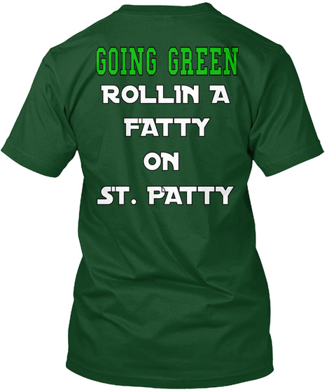 Going Green Rollin A
Fatty
On 
St. Patty Deep Forest T-Shirt Back