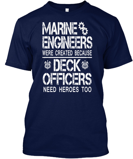 Marine  Engineers Were Created Because Deck Officers Need Heroes Too Navy T-Shirt Front