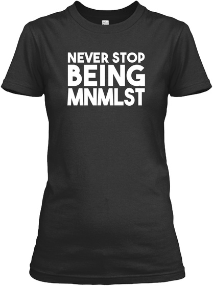 Never Stop Being Mnmlst Funny Gift