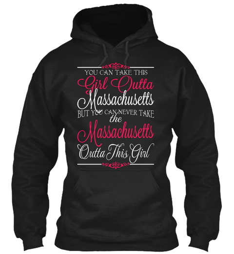 You Can Take This Girl Outta Massachusetts But You Can Never Take The Massachusetts Outta This Girl Black T-Shirt Front