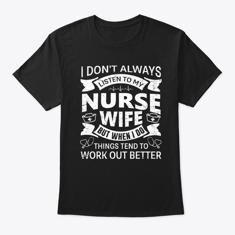 I Don't Always Listen To My Nurse  Black T-Shirt Front