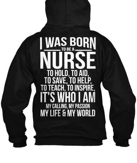 Nurse I Was Born To Be A Nurse To Hold To Aid To Save To Help To Teach To Inspire It's Who I Am My Calling My Passion... Black T-Shirt Back