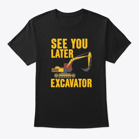 See You Later Excavator Funny Gifts Black T-Shirt Front